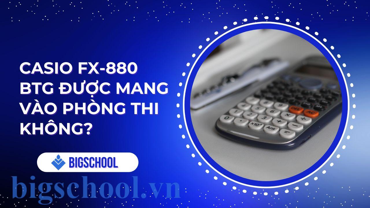 casio fx 880 btg được mang vào phòng thi không
