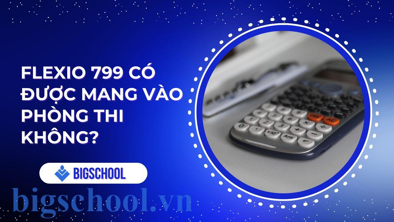 Flexio 799 có được mang vào phòng thi không