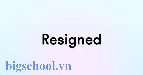Cách dùng “Resign” trong câu