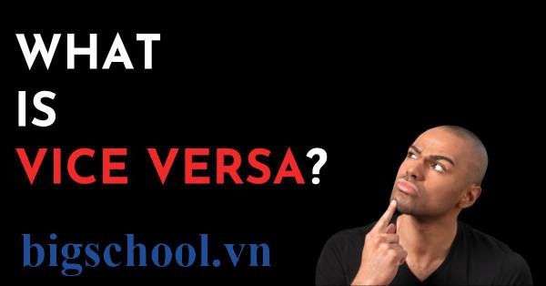 Vice versa là gì? Phân biệt với Conversely và Inversely