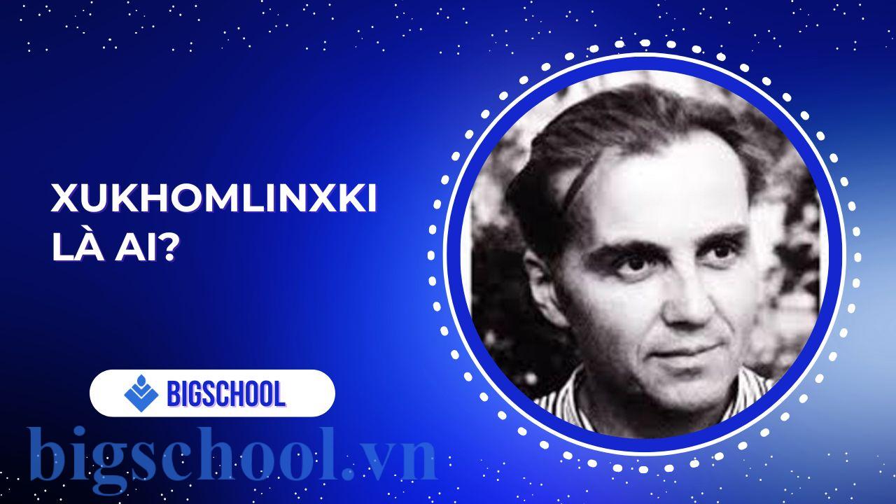 Xukhomlinxki là ai